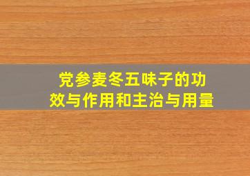 党参麦冬五味子的功效与作用和主治与用量