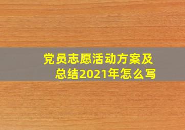 党员志愿活动方案及总结2021年怎么写