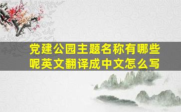 党建公园主题名称有哪些呢英文翻译成中文怎么写