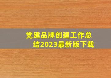 党建品牌创建工作总结2023最新版下载