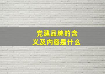 党建品牌的含义及内容是什么