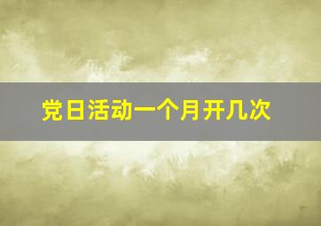 党日活动一个月开几次