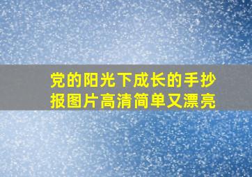 党的阳光下成长的手抄报图片高清简单又漂亮