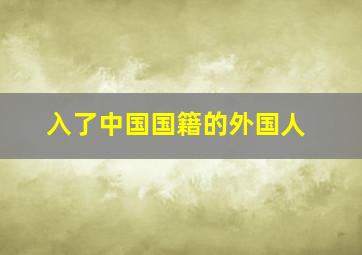 入了中国国籍的外国人