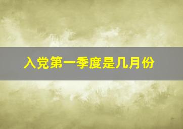 入党第一季度是几月份