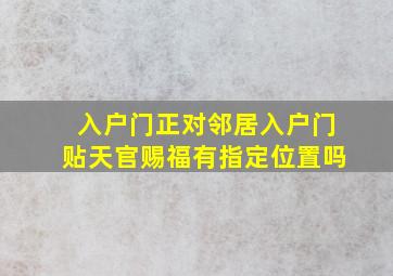 入户门正对邻居入户门贴天官赐福有指定位置吗