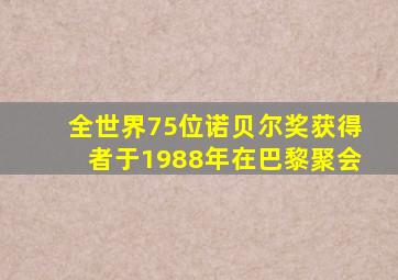 全世界75位诺贝尔奖获得者于1988年在巴黎聚会