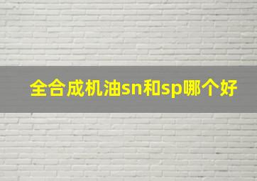 全合成机油sn和sp哪个好