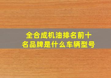 全合成机油排名前十名品牌是什么车辆型号