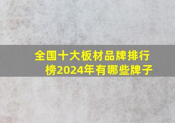 全国十大板材品牌排行榜2024年有哪些牌子