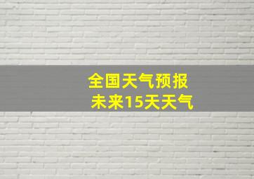 全国天气预报未来15天天气