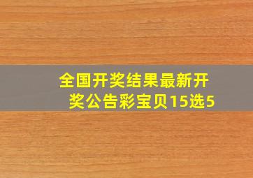 全国开奖结果最新开奖公告彩宝贝15选5