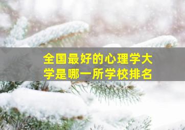 全国最好的心理学大学是哪一所学校排名