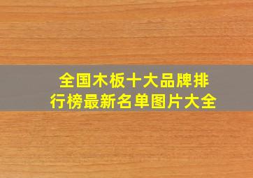 全国木板十大品牌排行榜最新名单图片大全