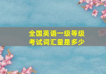 全国英语一级等级考试词汇量是多少