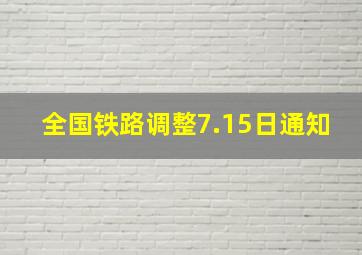 全国铁路调整7.15日通知