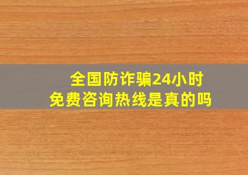 全国防诈骗24小时免费咨询热线是真的吗