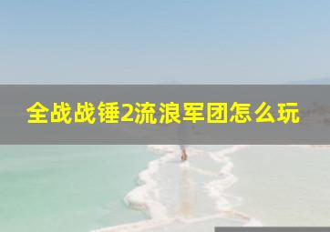 全战战锤2流浪军团怎么玩