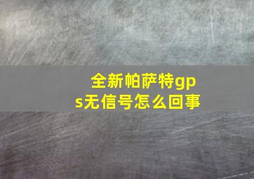 全新帕萨特gps无信号怎么回事