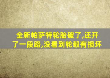 全新帕萨特轮胎破了,还开了一段路,没看到轮毂有损坏