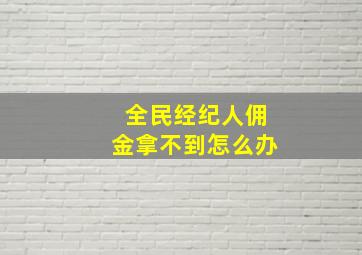 全民经纪人佣金拿不到怎么办