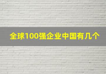 全球100强企业中国有几个