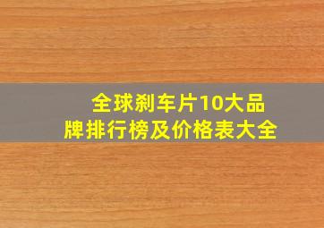 全球刹车片10大品牌排行榜及价格表大全