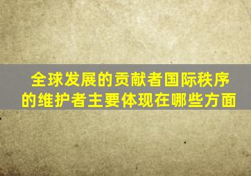 全球发展的贡献者国际秩序的维护者主要体现在哪些方面