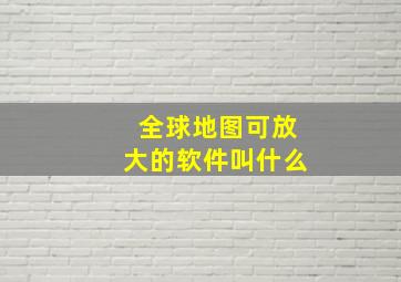 全球地图可放大的软件叫什么