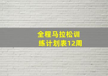 全程马拉松训练计划表12周