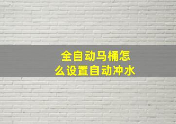 全自动马桶怎么设置自动冲水