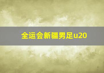 全运会新疆男足u20