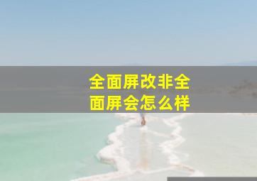 全面屏改非全面屏会怎么样