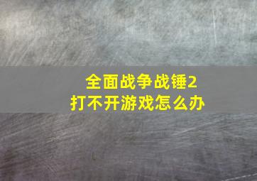 全面战争战锤2打不开游戏怎么办