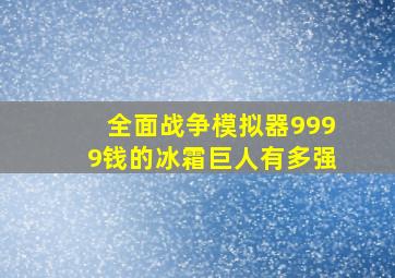 全面战争模拟器9999钱的冰霜巨人有多强