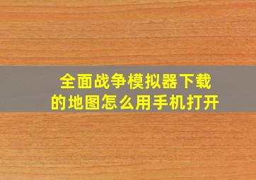 全面战争模拟器下载的地图怎么用手机打开