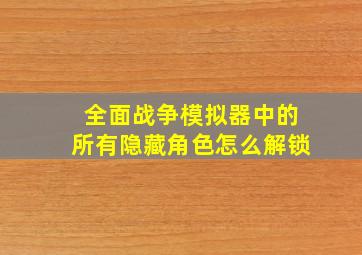 全面战争模拟器中的所有隐藏角色怎么解锁