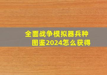 全面战争模拟器兵种图鉴2024怎么获得