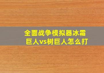 全面战争模拟器冰霜巨人vs树巨人怎么打