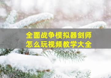 全面战争模拟器剑师怎么玩视频教学大全