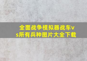 全面战争模拟器战车vs所有兵种图片大全下载