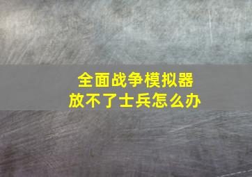 全面战争模拟器放不了士兵怎么办