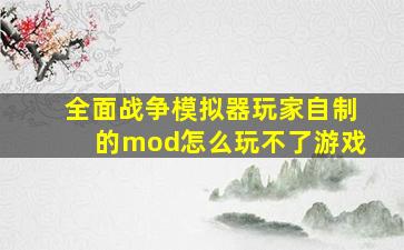 全面战争模拟器玩家自制的mod怎么玩不了游戏