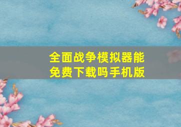 全面战争模拟器能免费下载吗手机版