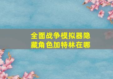 全面战争模拟器隐藏角色加特林在哪