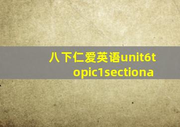 八下仁爱英语unit6topic1sectiona