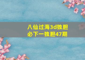 八仙过海3d独胆必下一独胆47期