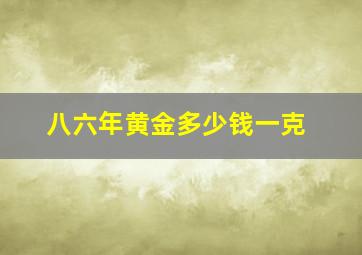 八六年黄金多少钱一克