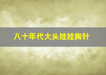 八十年代大头娃娃胸针