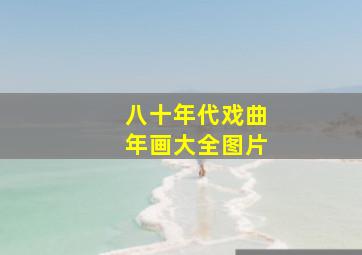 八十年代戏曲年画大全图片